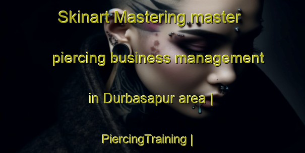Skinart Mastering master piercing business management in Durbasapur area | PiercingTraining | PiercingClasses | SkinartTraining-India